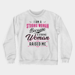 I Am A Strong Woman Because A Strong Woman Raised Me Crewneck Sweatshirt